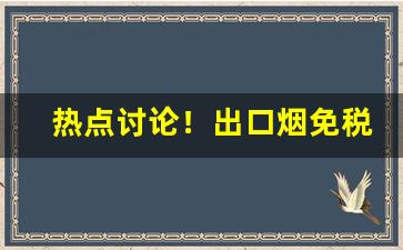 热点讨论！出口烟免税烟的微商网“破口大骂”