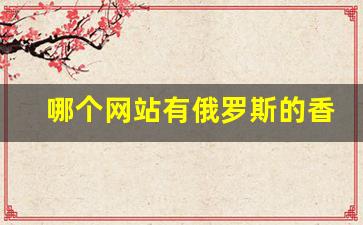 哪个网站有俄罗斯的香烟卖-大连能买到俄罗斯香烟吗