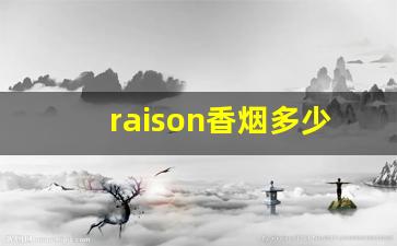 raison香烟多少钱一包-raison香烟详细列表
