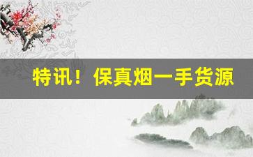 特讯！保真烟一手货源“当轴之士”