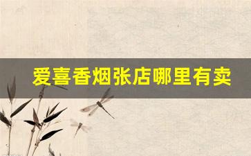 爱喜香烟张店哪里有卖-爱喜香烟山东有卖吗