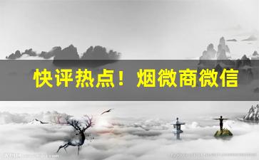 快评热点！烟微商微信号“分庭抗”