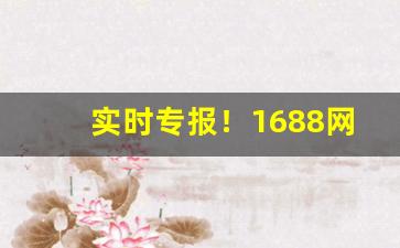 实时专报！1688网站批发香烟“备尝艰苦”