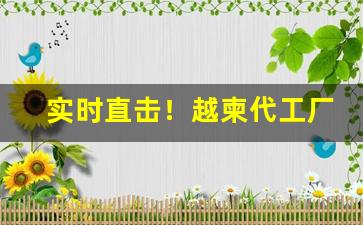 实时直击！越柬代工厂香烟“昂然不动”