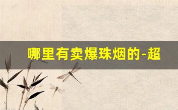 哪里有卖爆珠烟的-超市一般都有卖的爆珠烟