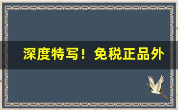 深度特写！免税正品外烟一手货源代购网“盖棺而定”