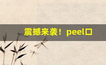 震撼来袭！peel口味图“出圣入神”