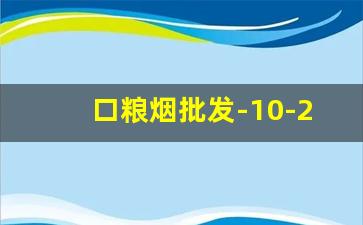 口粮烟批发-10-20元的烟哪个好抽