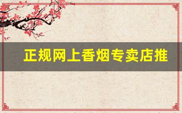 正规网上香烟专卖店推荐正品网上烟草批发专卖店-烟草专卖店推荐的烟