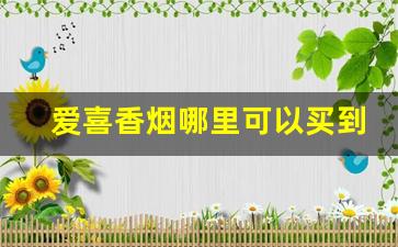 爱喜香烟哪里可以买到-爱喜香烟北京哪里有卖