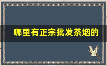 哪里有正宗批发茶烟的-200支批发正宗茶烟