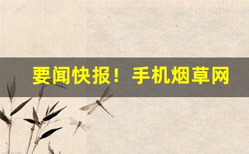 要闻快报！手机烟草网上订货平台官网“大饱口福”