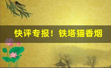快评专报！铁塔猫香烟官网“朝秦暮楚”