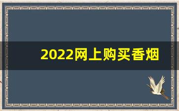 2022网上购买香烟的正规渠道-能买到整箱的香烟吗