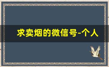 求卖烟的微信号-个人在哪里买烟