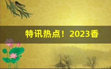 特讯热点！2023香烟进货渠道“德薄任重”
