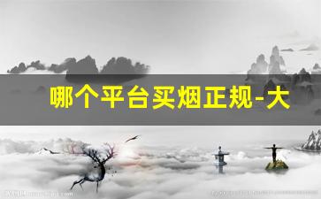 哪个平台买烟正规-大润发买烟靠谱吗