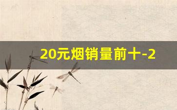 20元烟销量前十-20元的烟销量排行2025