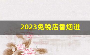 2023免税店香烟进口外烟价格-免税烟价格大全