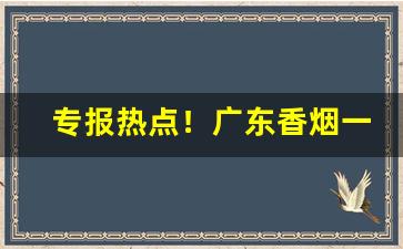 专报热点！广东香烟一手货源“不言而喻”