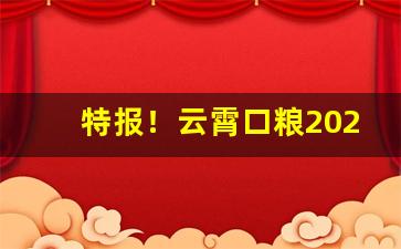 特报！云霄口粮2023价格“车载船装”