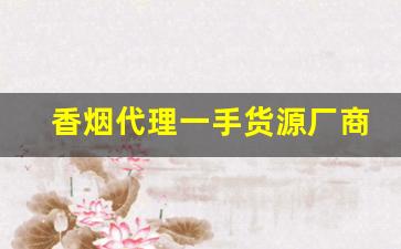 香烟代理一手货源厂商-烟商行厂家直供