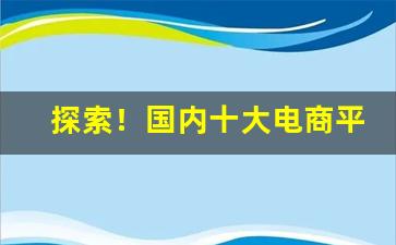 探索！国内十大电商平台排名“兵贵先声”