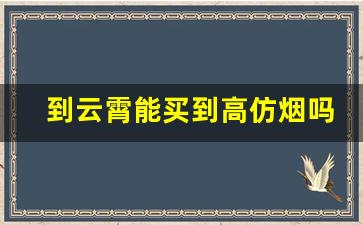 到云霄能买到高仿烟吗-云霄假烟2024价目表