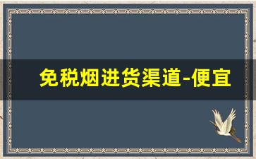 免税烟进货渠道-便宜免税烟一手批发
