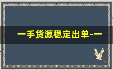一手货源稳定出单-一手货源劲爆折扣尽在这里