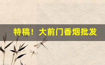 特稿！大前门香烟批发网站“愁红惨绿”