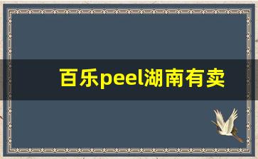 百乐peel湖南有卖的吗-百乐peel多少钱在哪买