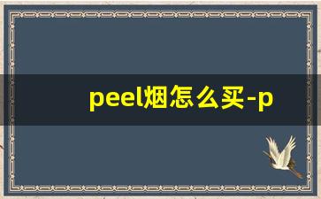 peel烟怎么买-peel正品烟售卖
