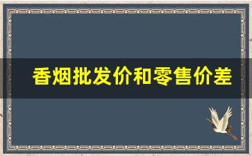 香烟批发价和零售价差多少-香烟价格有地区差异吗