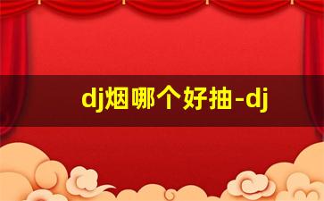 dj烟哪个好抽-dj烟价格表和图片