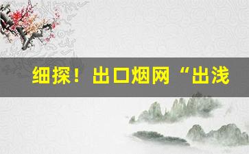 细探！出口烟网“出浅入深”