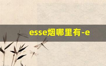 esse烟哪里有-esse烟是哪个牌子