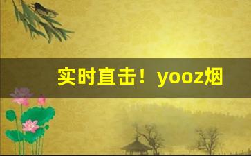 实时直击！yooz烟杆多少钱一支“麤服乱头”