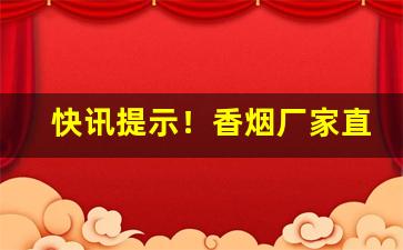快讯提示！香烟厂家直销货源充足“从容应对”