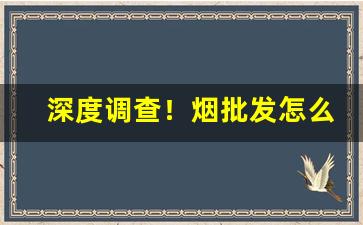 深度调查！烟批发怎么做“东方千骑”