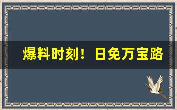 爆料时刻！日免万宝路樱花双爆价格“耳熟能详”