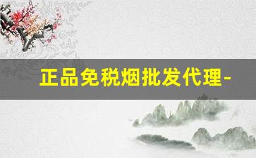 正品免税烟批发代理-便宜高档烟批发