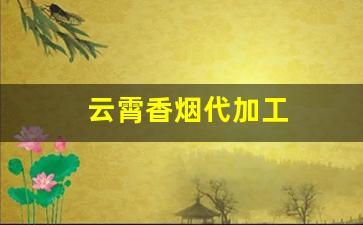 云霄香烟代加工