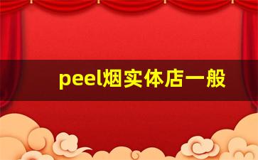 peel烟实体店一般哪里有-peel香烟在哪里有卖北京