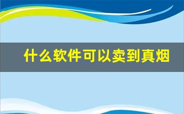 什么软件可以卖到真烟-下载什么软件可以买到真烟