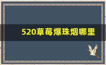 520草莓爆珠烟哪里有卖的-520草莓爆珠烟哪里有卖正品