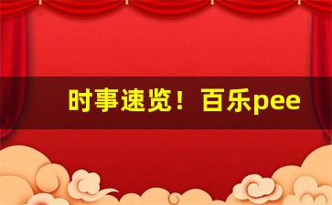 时事速览！百乐peel在哪买“发宪布令”