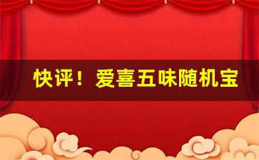 快评！爱喜五味随机宝珠“八拜之交”
